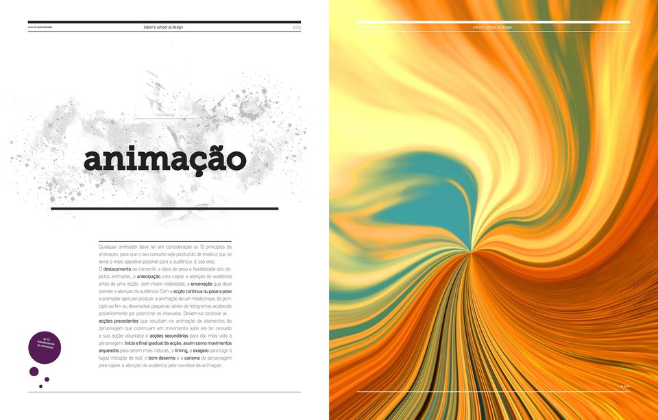 E são eles: O deslocamento ao transmitir a ideia de peso e flexibilidade dos objectos animados, a antecipação para captar a atenção da audiência antes de uma acção com maior visibilidade, a encenação