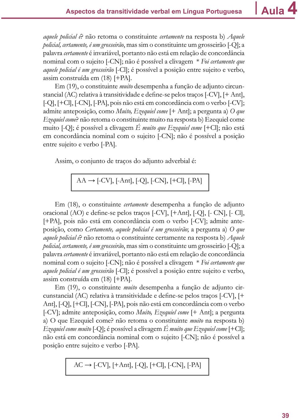 relação de concordância nominal com o sujeito [-CN]; não é possível a clivagem * Foi certamente que aquele policial é um grosseirão [-Cl]; é possível a posição entre sujeito e verbo, assim construída