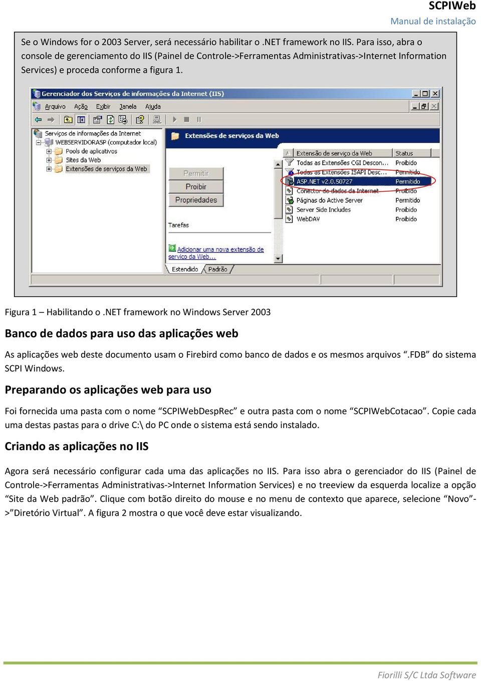 net framework no Windows Server 2003 Banco de dados para uso das aplicações web As aplicações web deste documento usam o Firebird como banco de dados e os mesmos arquivos.fdb do sistema SCPI Windows.
