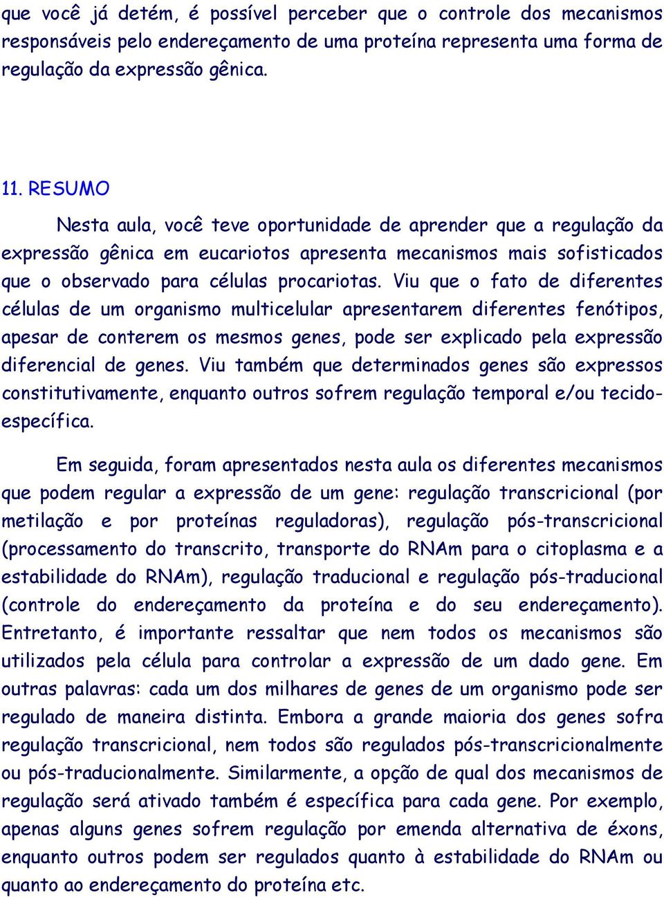 Viu que o fato de diferentes células de um organismo multicelular apresentarem diferentes fenótipos, apesar de conterem os mesmos genes, pode ser explicado pela expressão diferencial de genes.