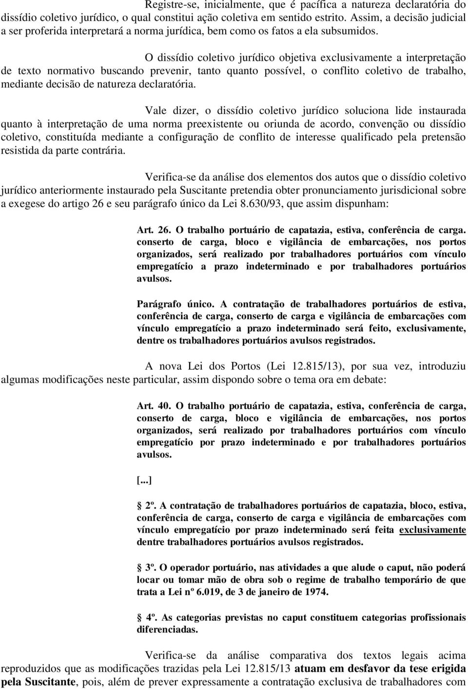 O dissídio coletivo jurídico objetiva exclusivamente a interpretação de texto normativo buscando prevenir, tanto quanto possível, o conflito coletivo de trabalho, mediante decisão de natureza