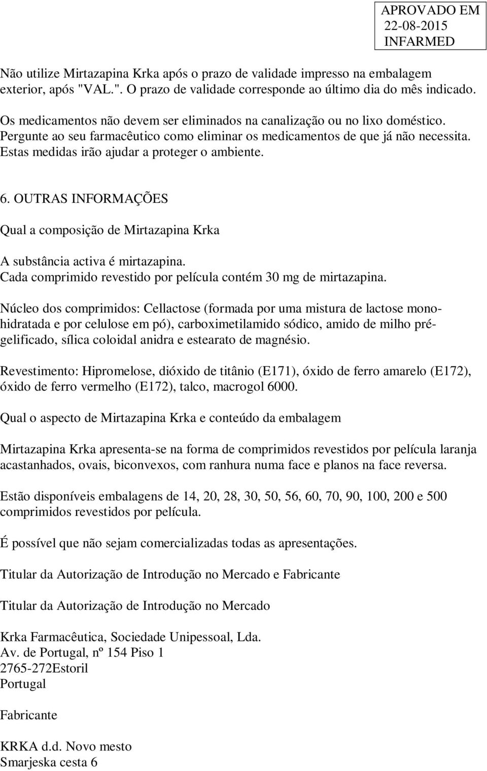 Estas medidas irão ajudar a proteger o ambiente. 6. OUTRAS INFORMAÇÕES Qual a composição de Mirtazapina Krka A substância activa é mirtazapina.