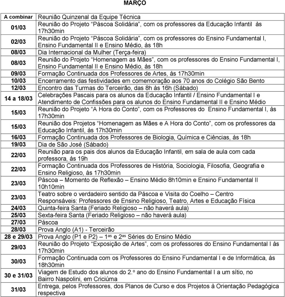 às 18h 09/03 Formação Continuada dos Professores de Artes, às 10/03 Encerramento das festividades em comemoração aos 70 anos do Colégio São Bento 12/03 Encontro das Turmas do Terceirão, das 8h às 16h