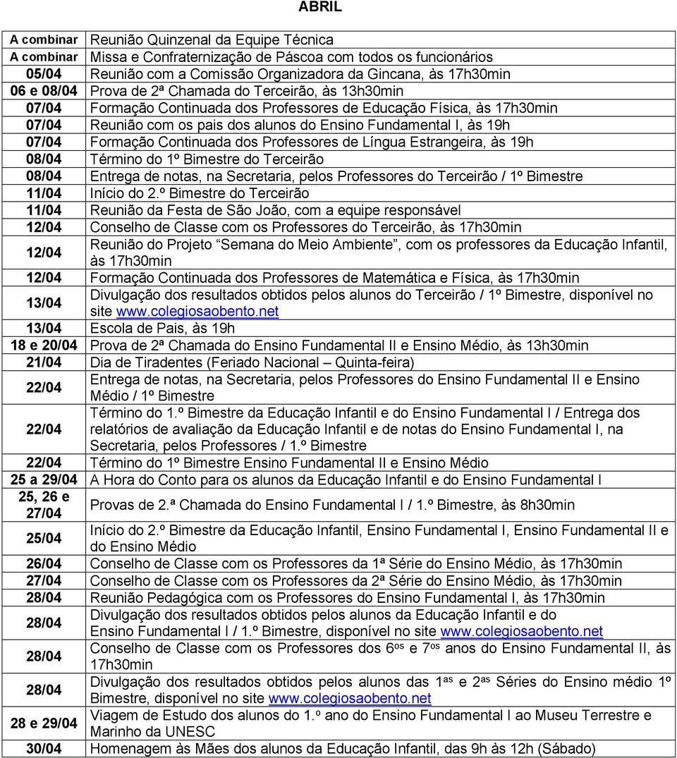 08/04 Término do 1º Bimestre do Terceirão 08/04 Entrega de notas, na Secretaria, pelos Professores do Terceirão / 1º Bimestre 11/04 Início do 2.