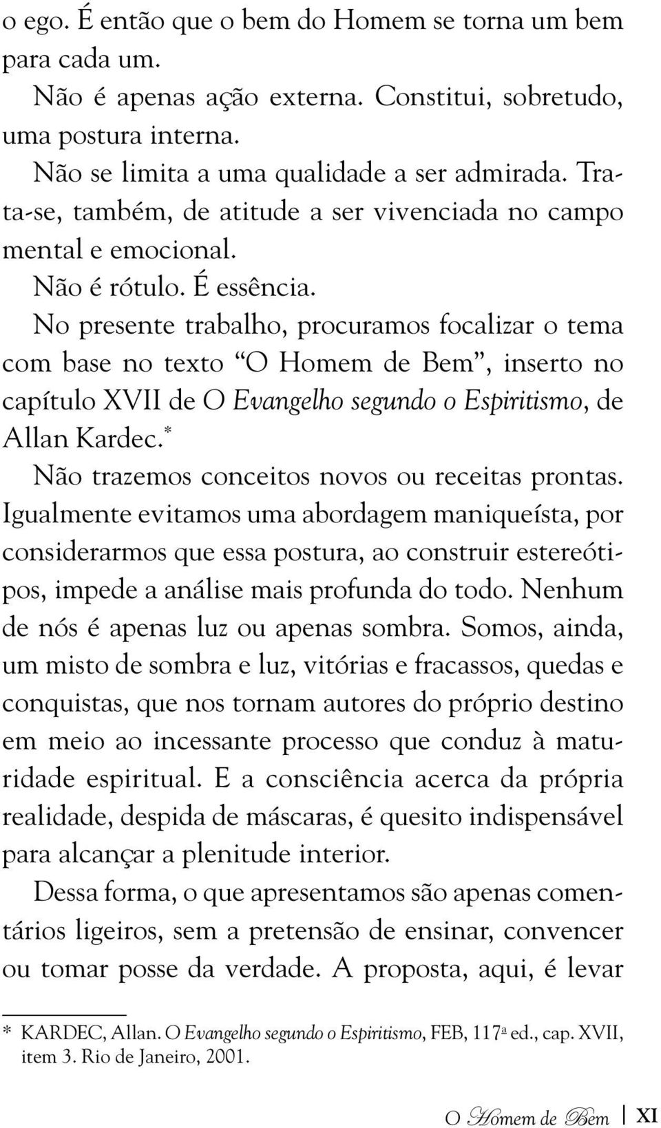 No presente trabalho, procuramos focalizar o tema com base no texto O Homem de Bem, inserto no capítulo XVII de O Evangelho segundo o Espiritismo, de Allan Kardec.