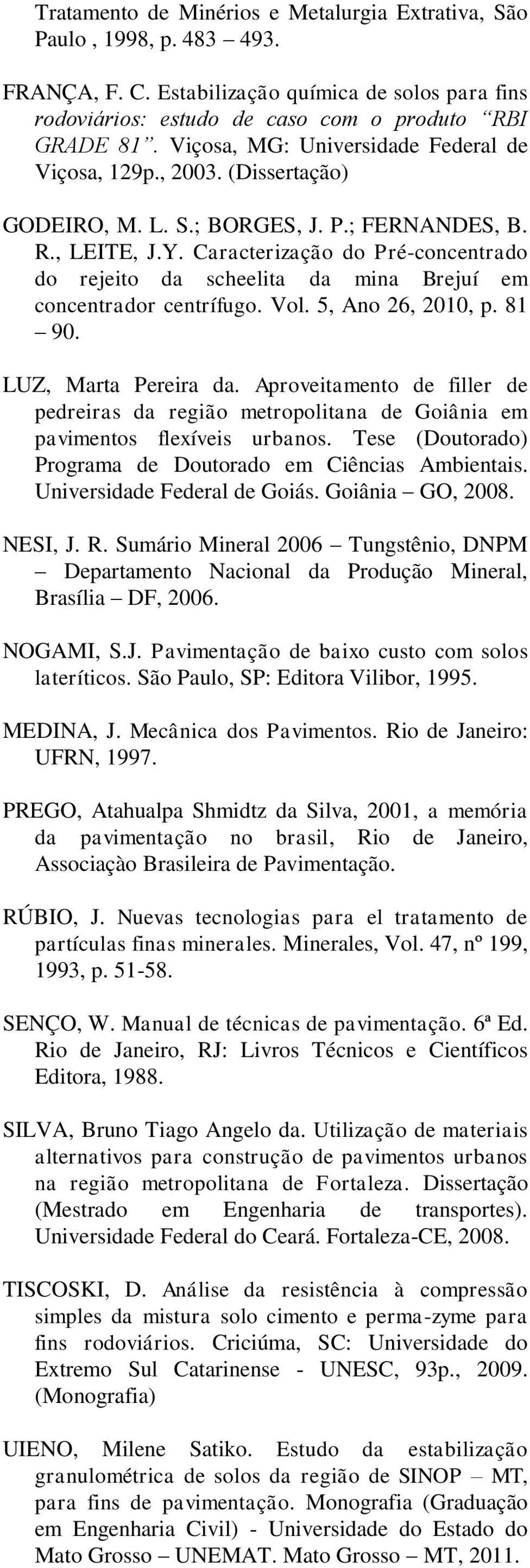Caracterização do Pré-concentrado do rejeito da scheelita da mina Brejuí em concentrador centrífugo. Vol. 5, Ano 26, 2010, p. 81 90. LUZ, Marta Pereira da.