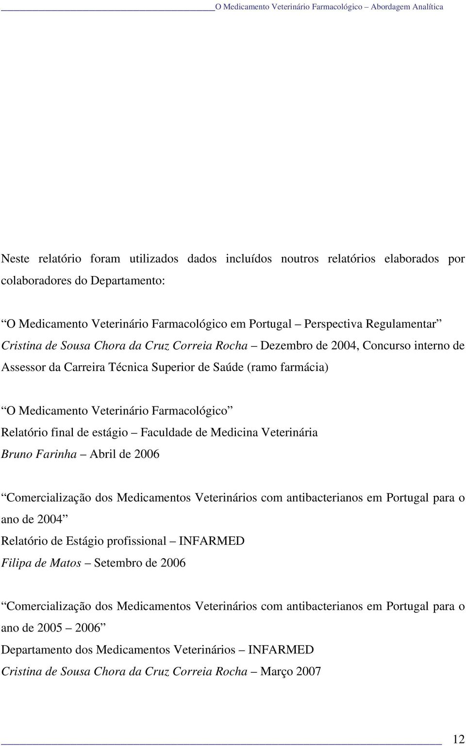estágio Faculdade de Medicina Veterinária Bruno Farinha Abril de 2006 Comercialização dos Medicamentos Veterinários com antibacterianos em Portugal para o ano de 2004 Relatório de Estágio
