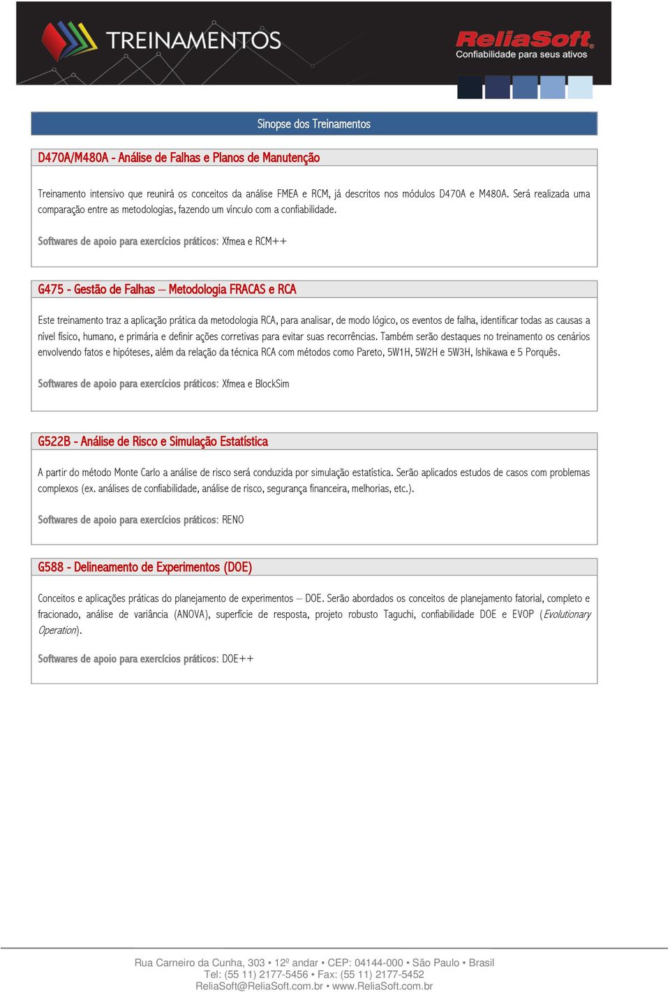 Softwares de apoio para exercícios práticos: Xfmea e RCM++ G475 - Gestão de Falhas Metodologia FRACAS e RCA Este treinamento traz a aplicação prática da metodologia RCA, para analisar, de modo