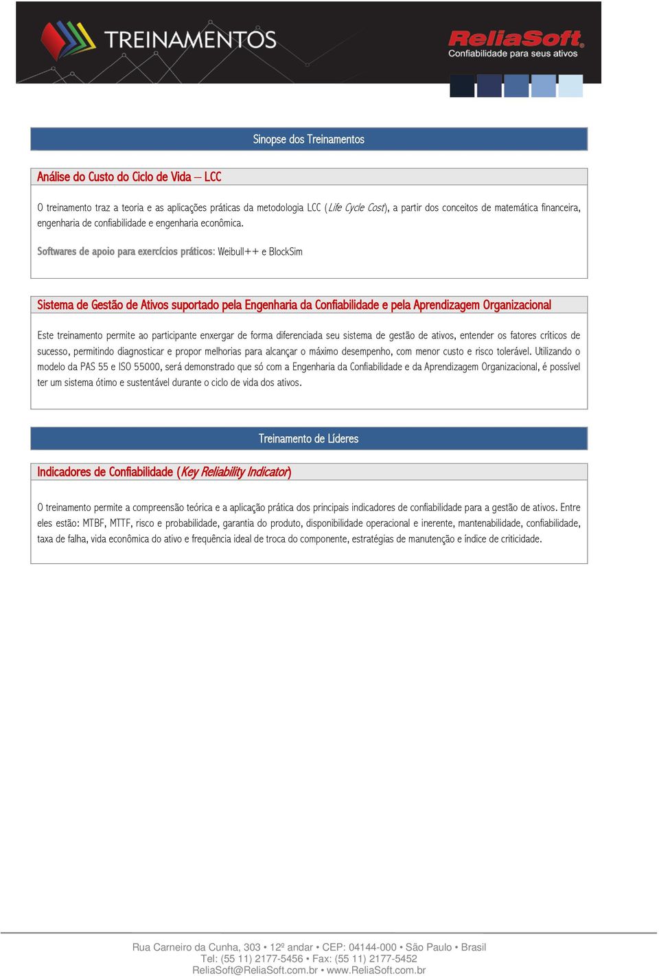 Softwares de apoio para exercícios práticos: Weibull++ e BlockSim Sistema de Gestão de Ativos suportado pela Engenharia da Confiabilidade e pela Aprendizagem Organizacional Este treinamento permite