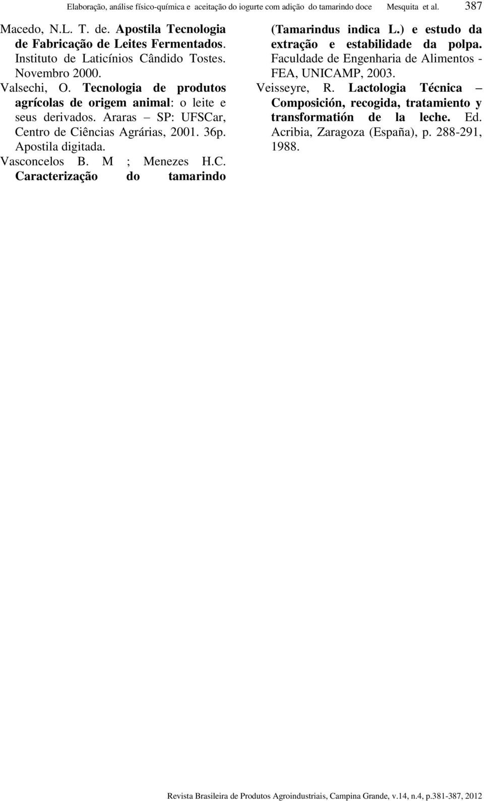 Araras SP: UFSCar, Centro de Ciências Agrárias, 2001. 36p. Apostila digitada. Vasconcelos B. M ; Menezes H.C. Caracterização do tamarindo (Tamarindus indica L.