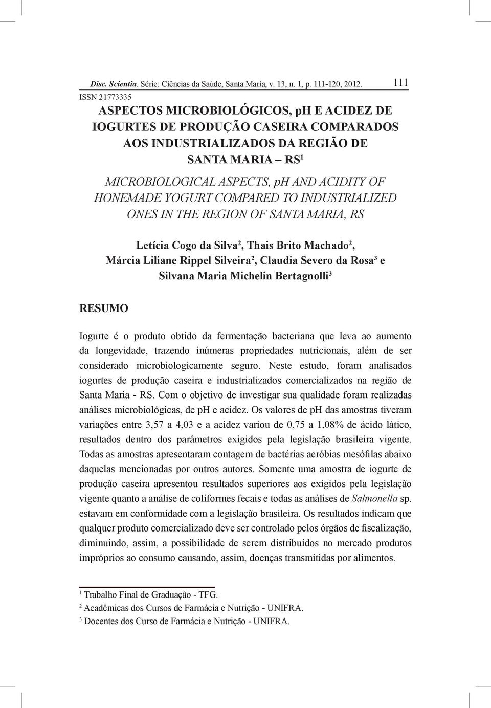 YOGURT COMPARED TO INDUSTRIALIZED ONES IN THE REGION OF SANTA MARIA, RS Letícia Cogo da Silva 2, Thais Brito Machado 2, Márcia Liliane Rippel Silveira 2, Claudia Severo da Rosa 3 e Silvana Maria