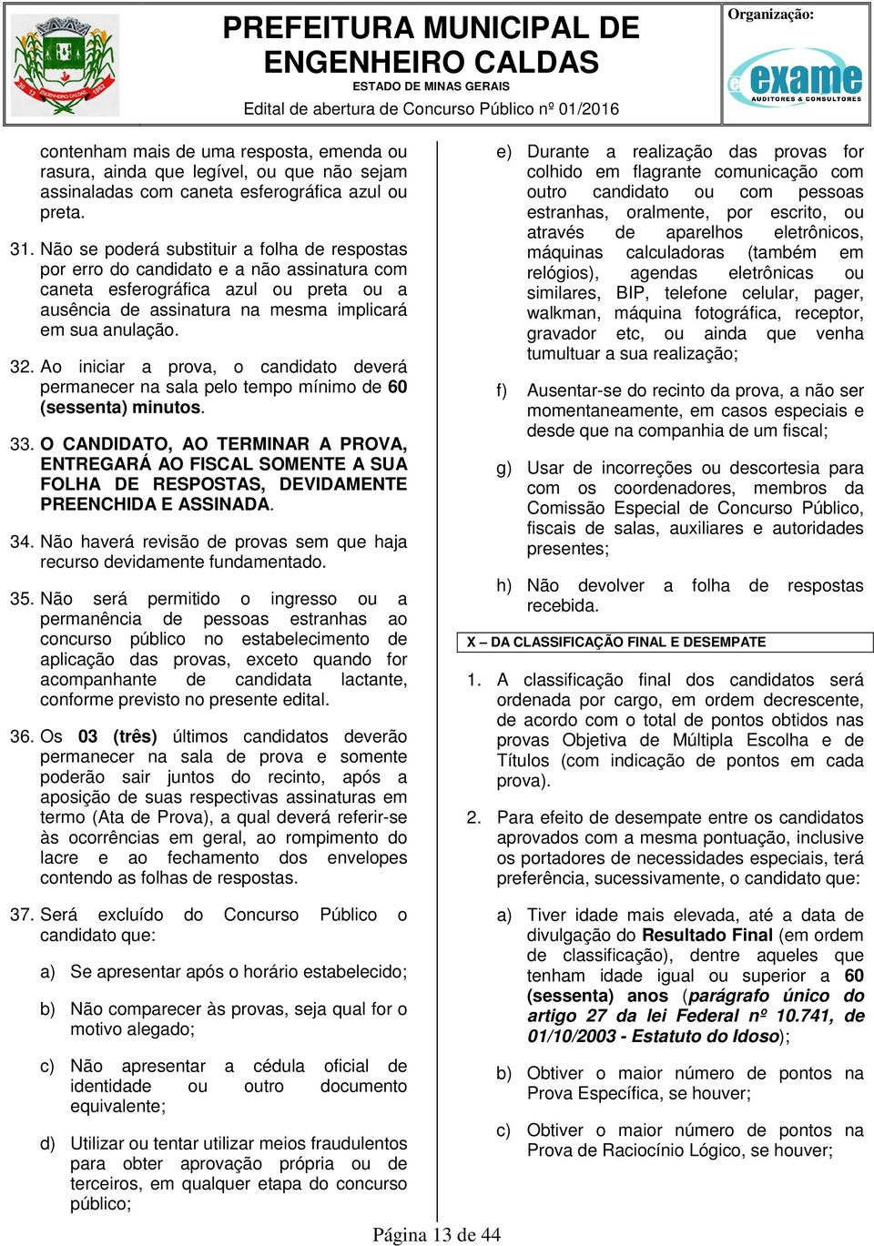 Ao iniciar a prova, o candidato deverá permanecer na sala pelo tempo mínimo de 60 (sessenta) minutos. 33.