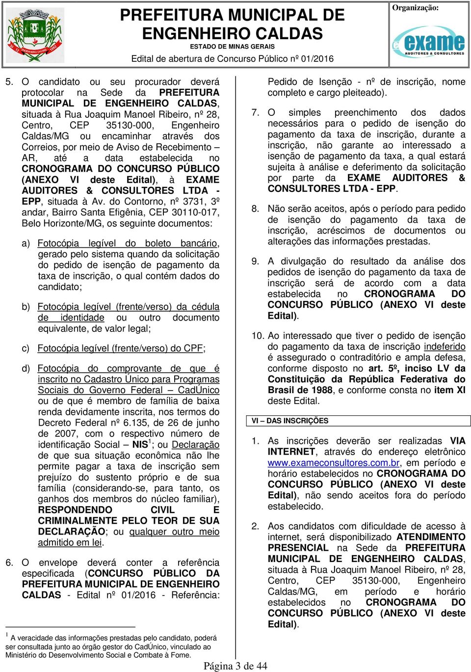 Correios, por meio de Aviso de Recebimento AR, até a data estabelecida no CRONOGRAMA DO CONCURSO PÚBLICO (ANEXO VI deste Edital), à EXAME AUDITORES & CONSULTORES LTDA - EPP, situada à Av.