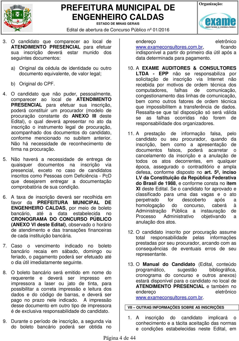 a) Original da cédula de identidade ou outro documento equivalente, de valor legal; b) Original do CPF. 4.