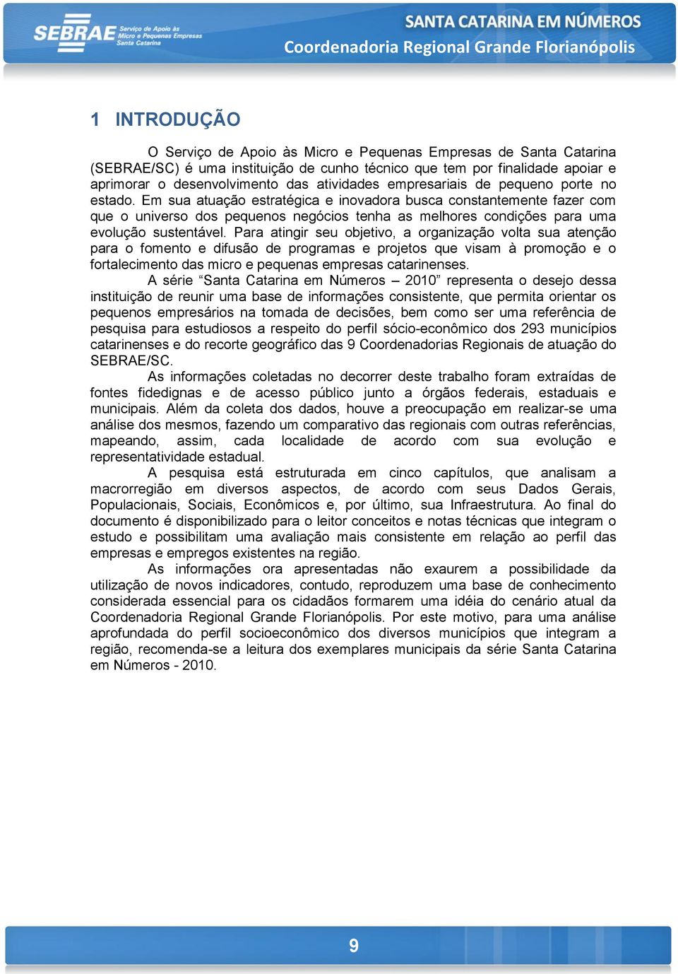 Em sua atuação estratégica e inovadora busca constantemente fazer com que o universo dos pequenos negócios tenha as melhores condições para uma evolução sustentável.