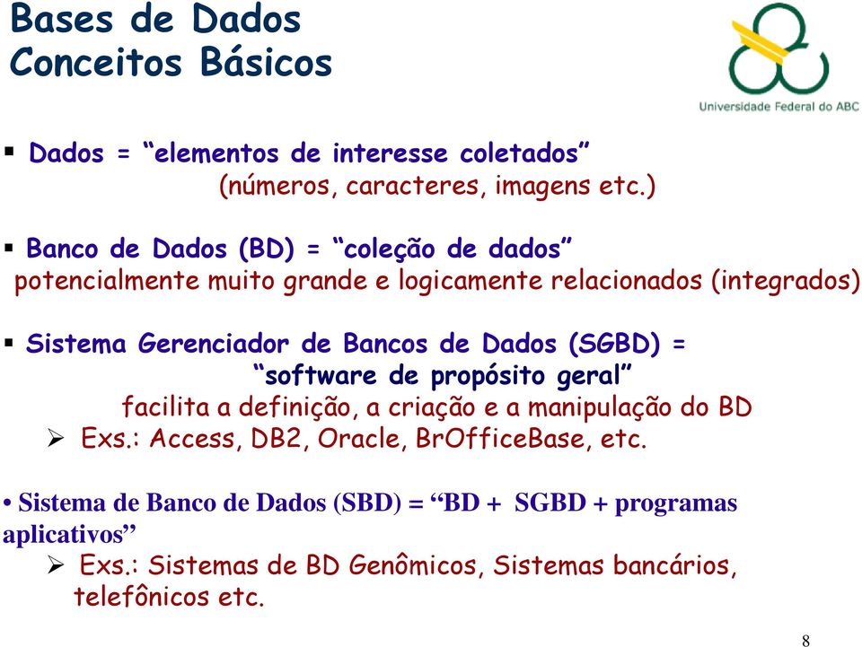 Bancos de Dados (SGBD) = software de propósito geral facilita a definição, a criação e a manipulação do BD Exs.