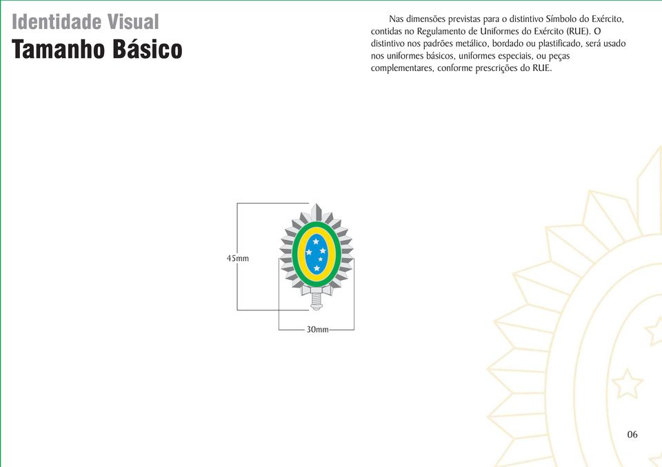 O distintivo nos padrões metálico, bordado ou plastificado, será usado nos