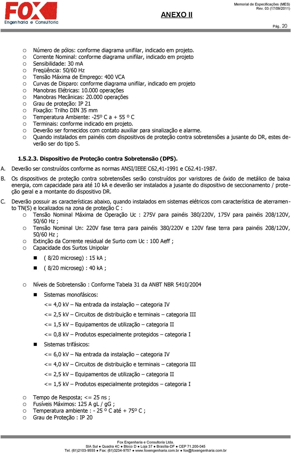 em projeto Manobras Elétricas: 10.000 operações Manobras Mecânicas: 20.