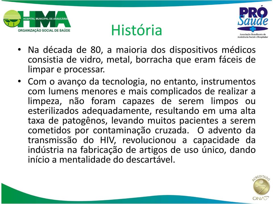 esterilizados adequadamente, resultando em uma alta taxa de patogênos, levando muitos pacientes a serem cometidos por contaminação cruzada.