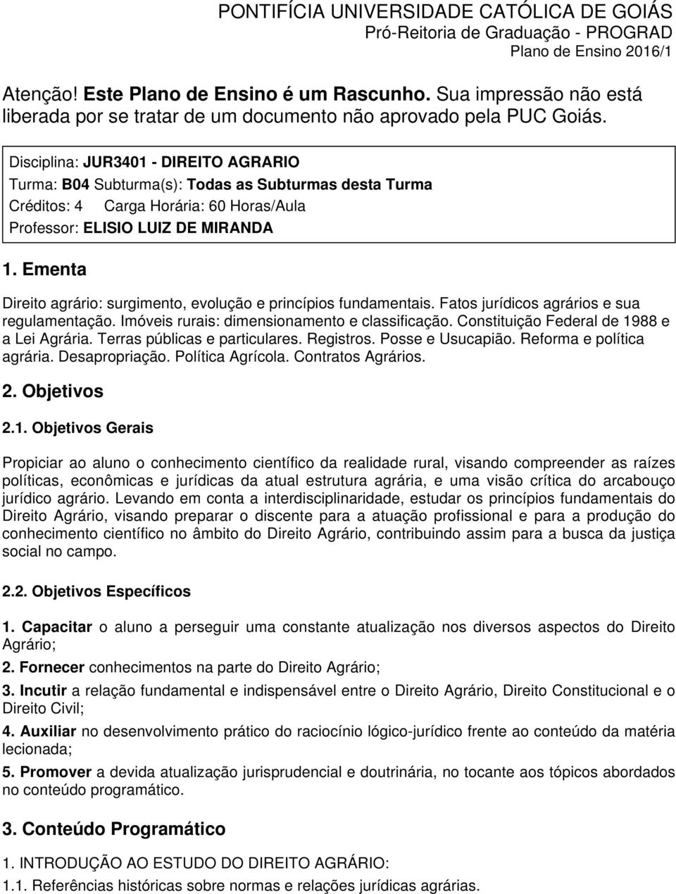 Disciplina: JUR3401 - DIREITO AGRARIO Turma: B04 Subturma(s): Todas as Subturmas desta Turma Créditos: 4 Carga Horária: 60 Horas/Aula Professor: ELISIO LUIZ DE MIRANDA 1.