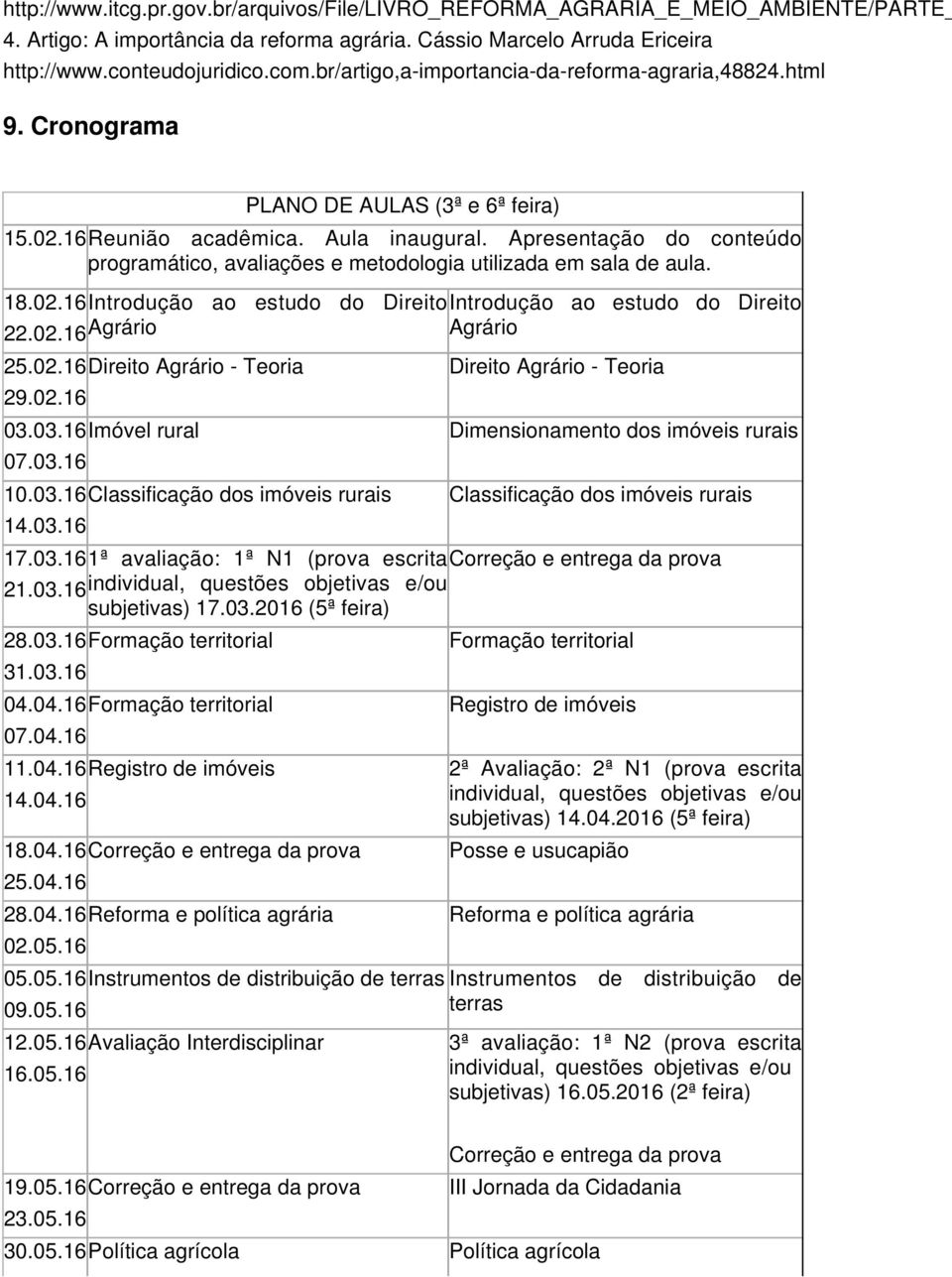 02.16Agrário Agrário 25.02.16Direito Agrário - Teoria 29.02.16 03.03.16Imóvel rural 07.03.16 10.03.16Classificação dos imóveis rurais 14.03.16 Direito Agrário - Teoria Dimensionamento dos imóveis rurais Classificação dos imóveis rurais 17.