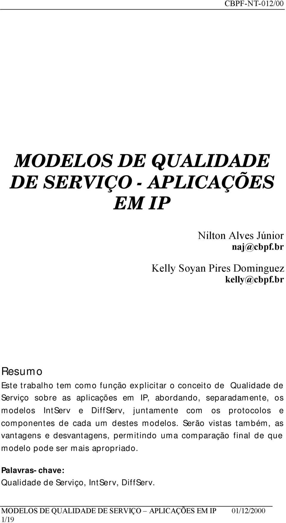 separadamente, os modelos IntServ e DiffServ, juntamente com os protocolos e componentes de cada um destes modelos.