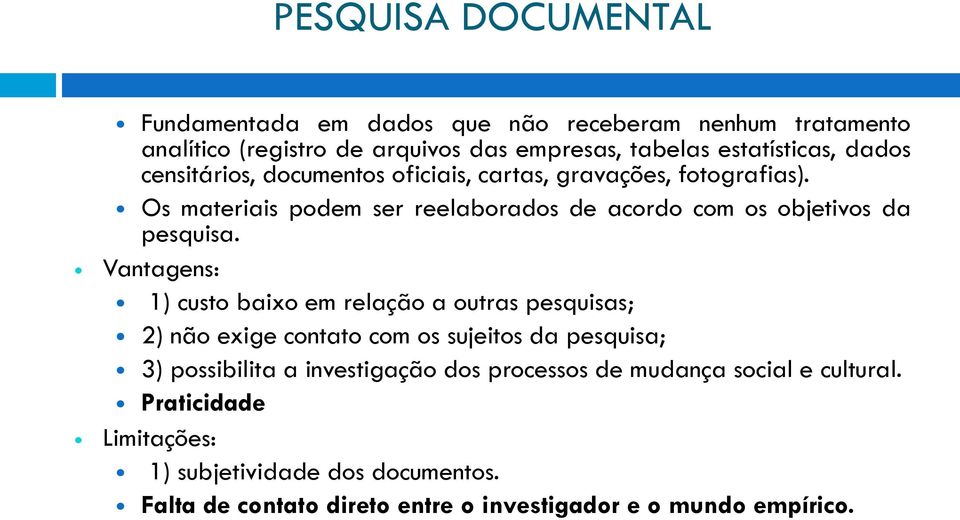 Vantagens: 1) custo baixo em relação a outras pesquisas; 2) não exige contato com os sujeitos da pesquisa; 3) possibilita a investigação dos