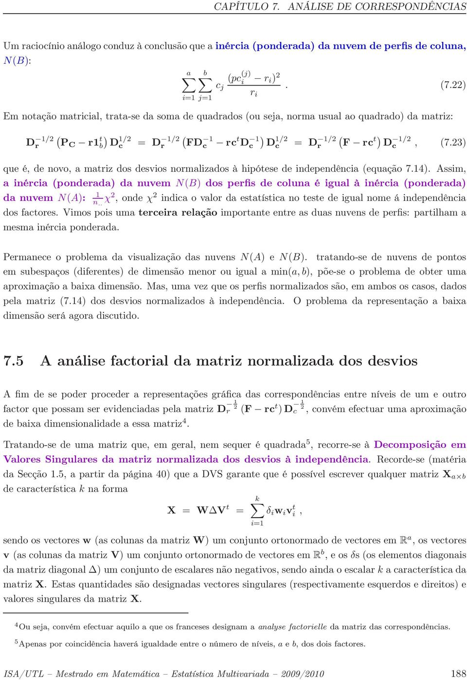 23) que é, de novo, a matriz dos desvios normalizados à hipótese de independência (equação 7.14).