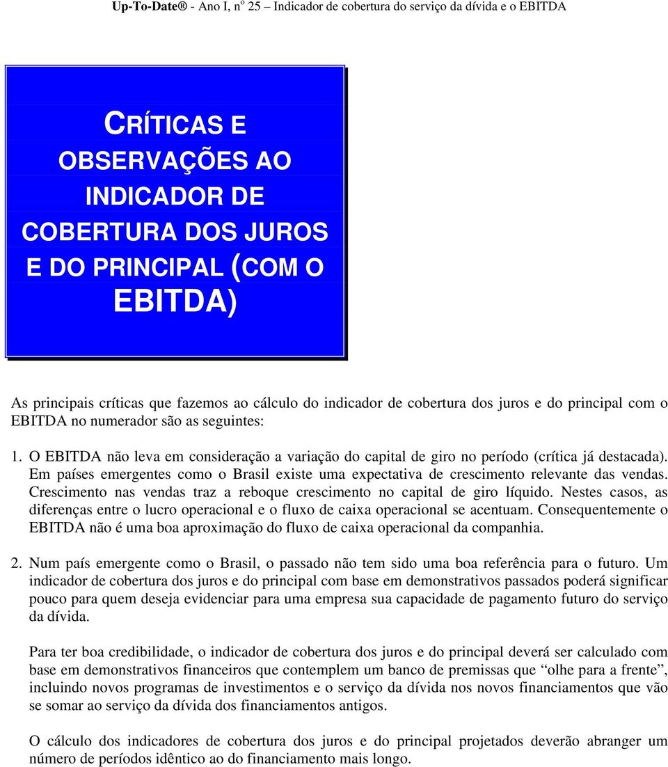 Em países emergentes como o Brasil existe uma expectativa de crescimento relevante das vendas. Crescimento nas vendas traz a reboque crescimento no capital de giro líquido.