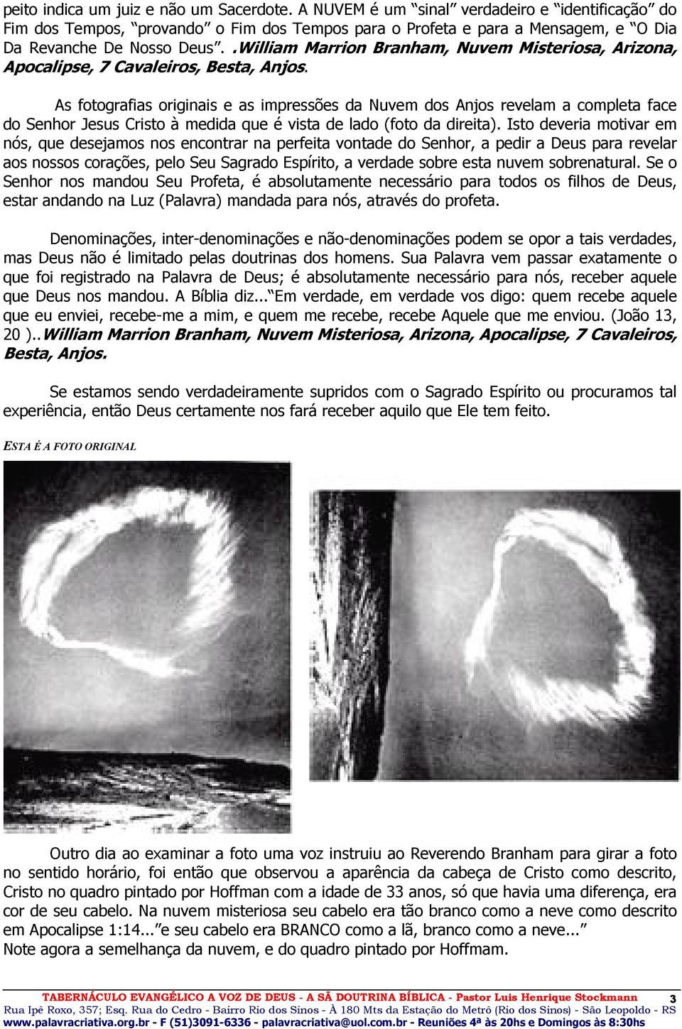 As fotografias originais e as impressões da Nuvem dos Anjos revelam a completa face do Senhor Jesus Cristo à medida que é vista de lado (foto da direita).