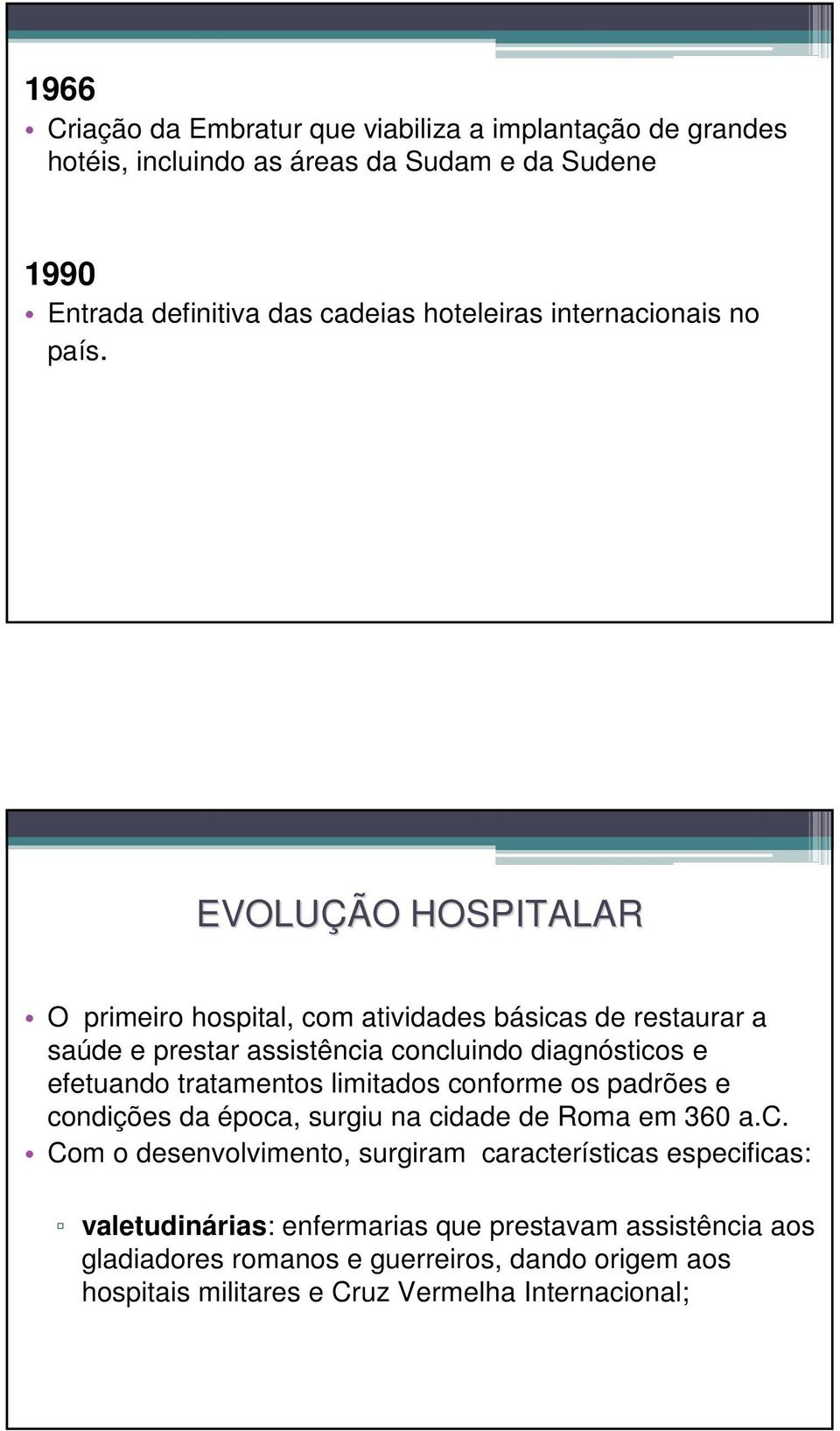 EVOLUÇÃ ÇÃO O HOSPITALAR O primeiro hospital, com atividades básicas de restaurar a saúde e prestar assistência concluindo diagnósticos e efetuando tratamentos