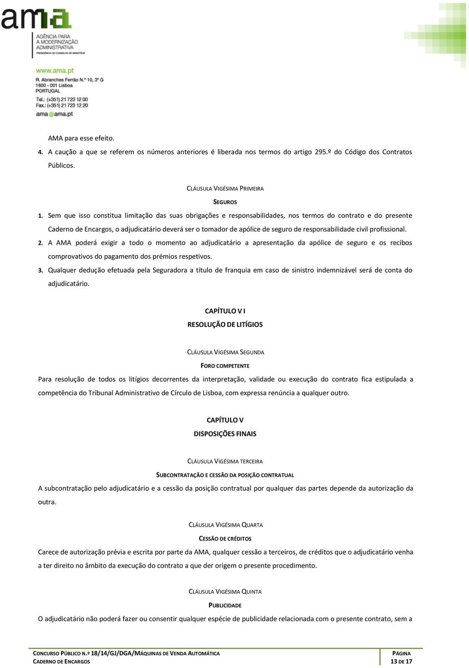 responsabilidade civil profissional. 2. A AMA poderá exigir a todo o momento ao adjudicatário a apresentação da apólice de seguro e os recibos comprovativos do pagamento dos prémios respetivos. 3.