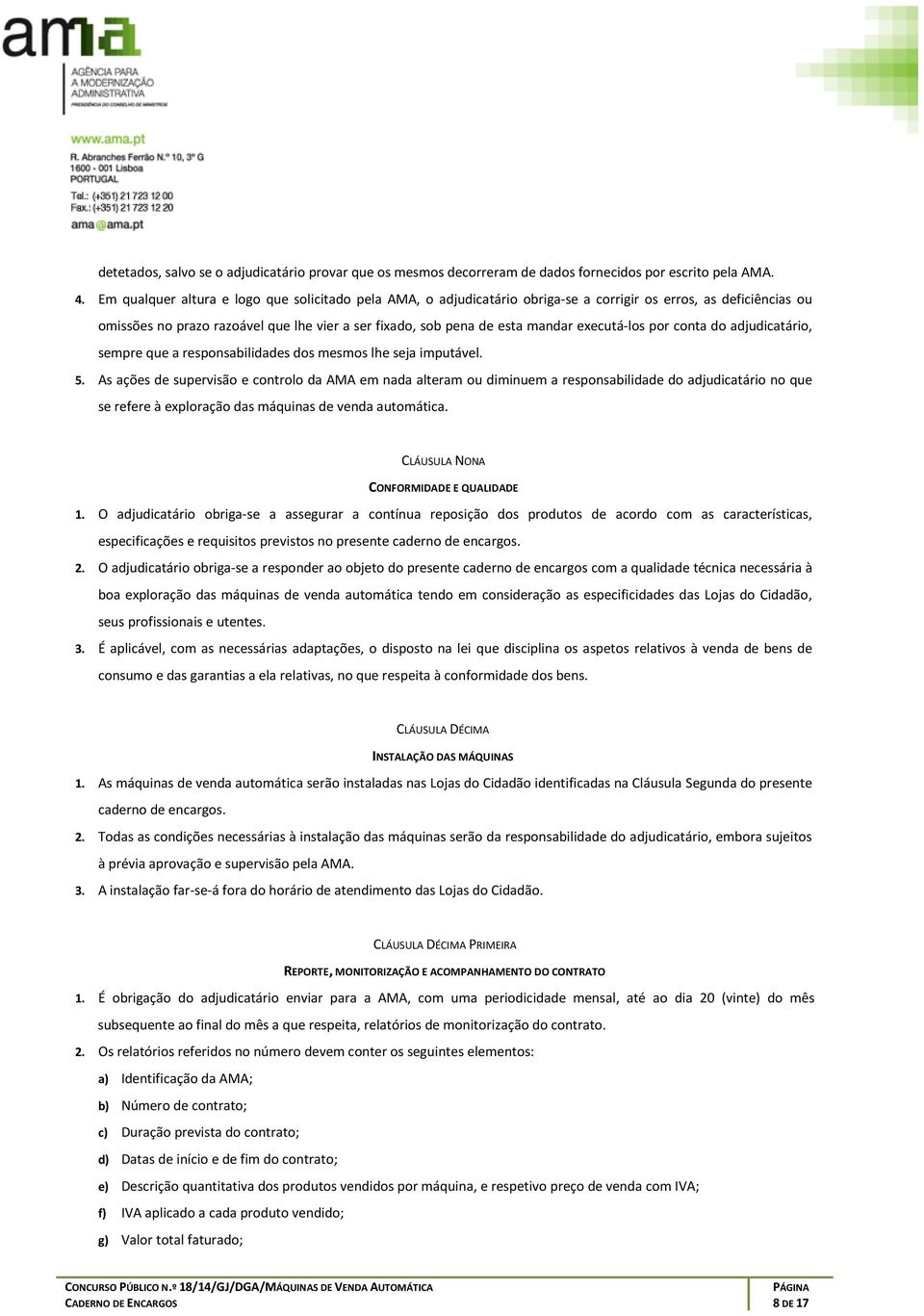 executá-los por conta do adjudicatário, sempre que a responsabilidades dos mesmos lhe seja imputável. 5.