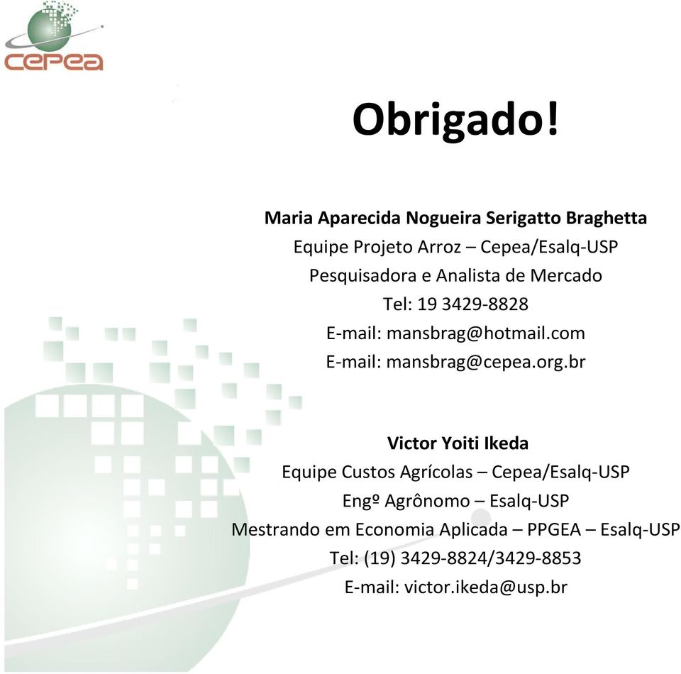 Analista de Mercado Tel: 193429-8828 E-mail: mansbrag@hotmail.com E-mail: mansbrag@cepea.org.