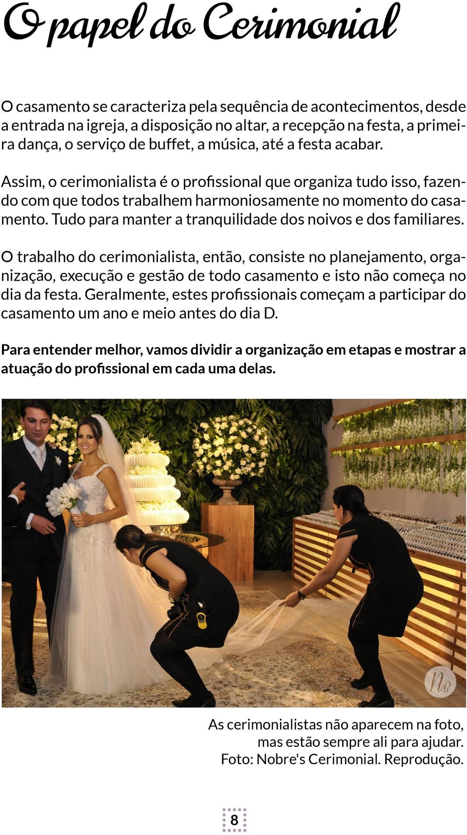 Tudo para manter a tranquilidade dos noivos e dos familiares.