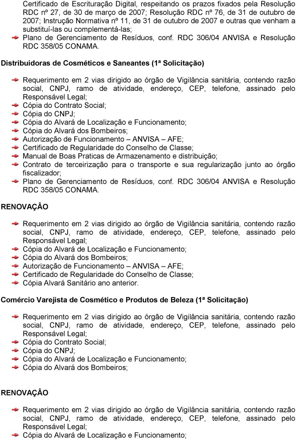 Distribuidoras de Cosméticos e Saneantes (1ª Solicitação) Autorização de Funcionamento ANVISA AFE; Certificado de Regularidade do Conselho de Classe; Manual de Boas Praticas de Armazenamento e