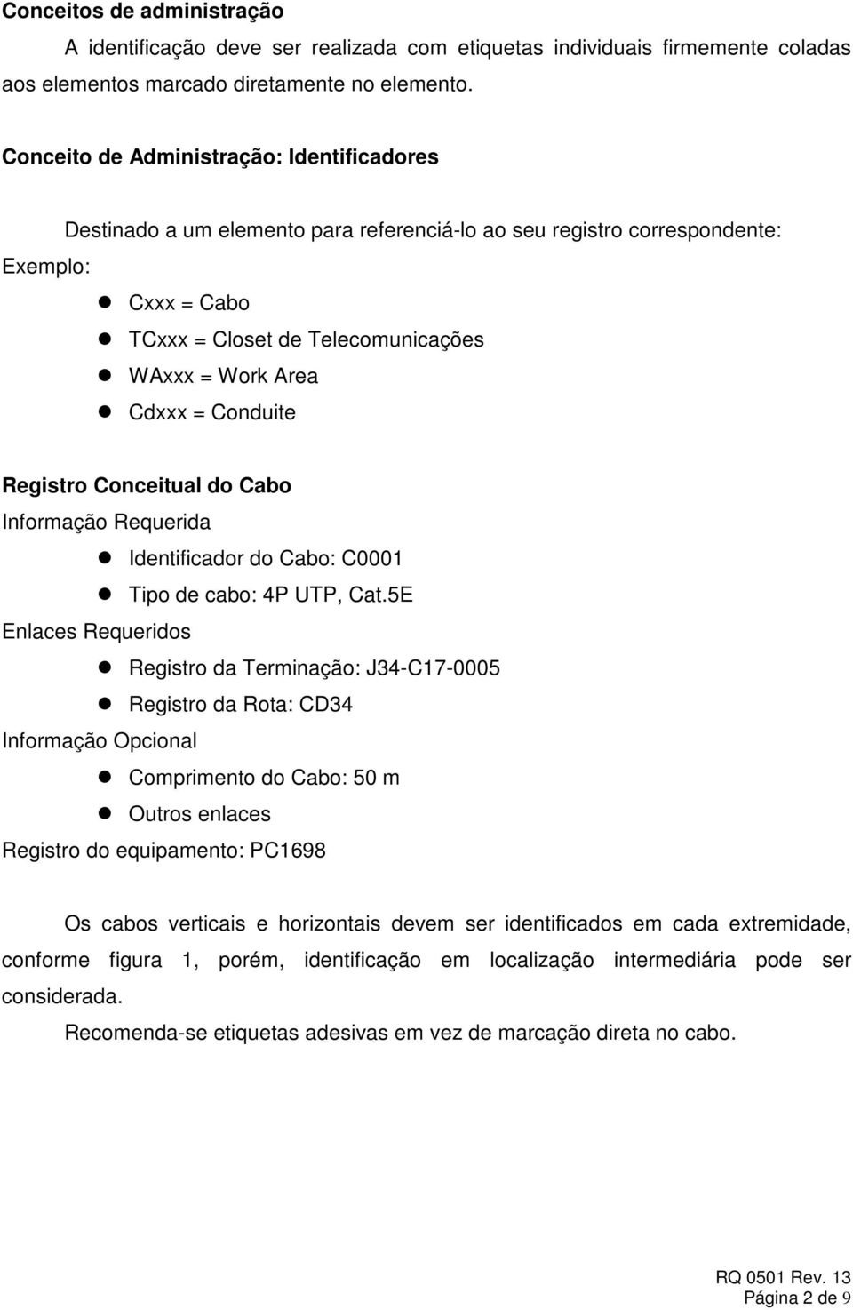 Conduite Registro Conceitual do Cabo Informação Requerida Identificador do Cabo: C0001 Tipo de cabo: 4P UTP, Cat.
