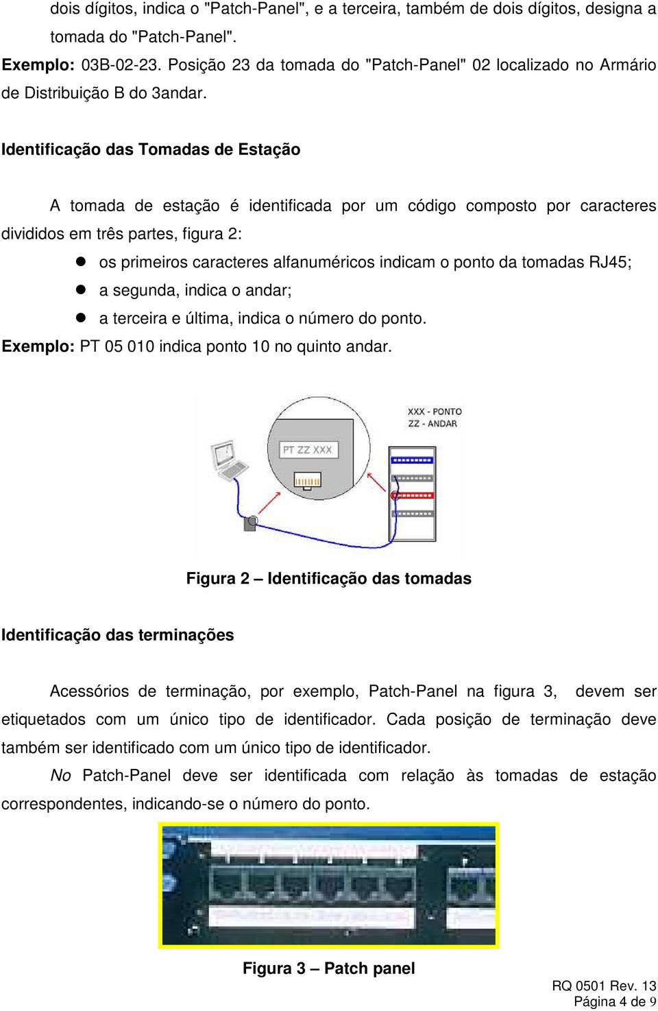 Identificação das Tomadas de Estação A tomada de estação é identificada por um código composto por caracteres divididos em três partes, figura 2: os primeiros caracteres alfanuméricos indicam o ponto