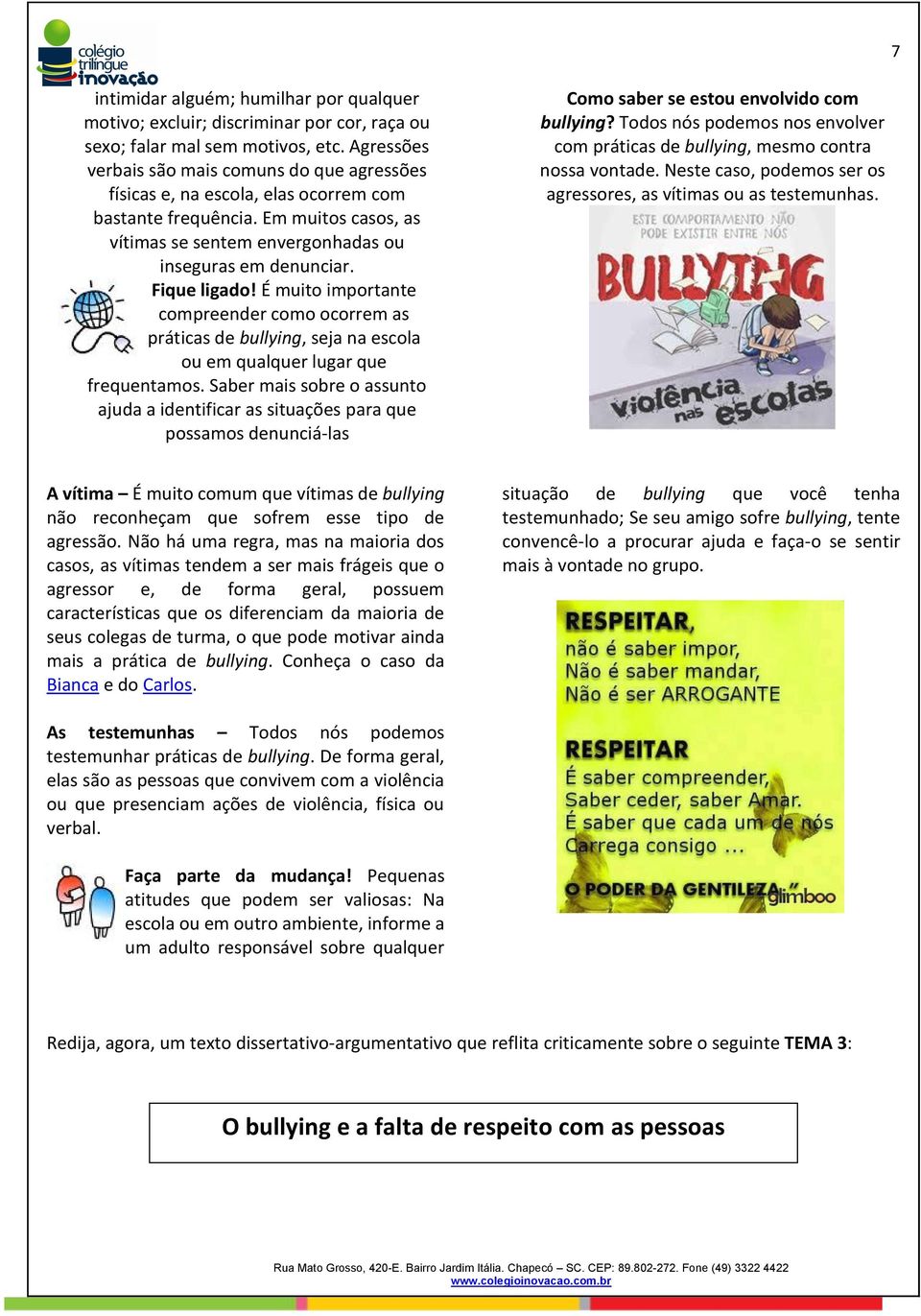 Fique ligado! É muito importante compreender como ocorrem as práticas de bullying, seja na escola ou em qualquer lugar que frequentamos.