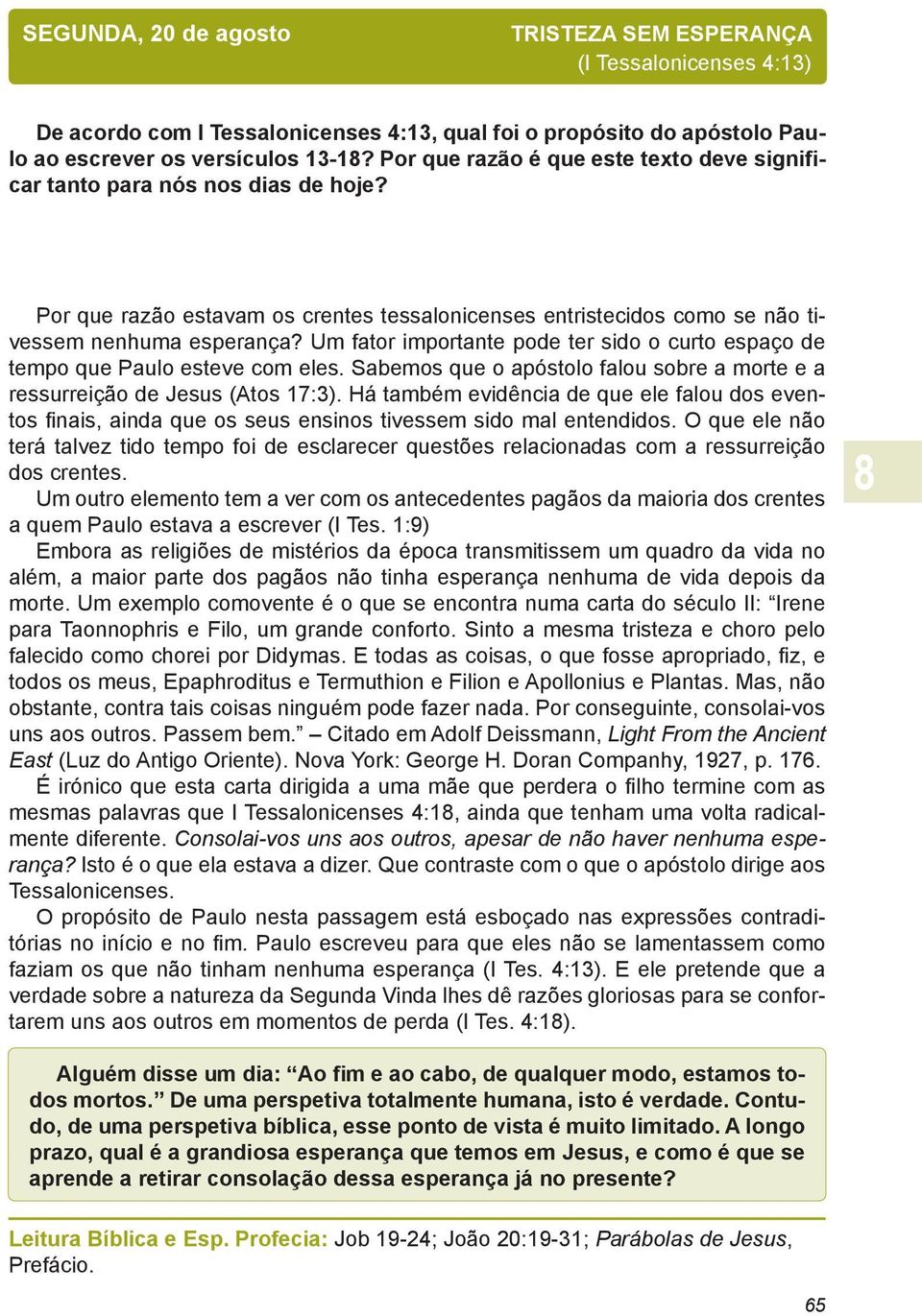 Um fator importante pode ter sido o curto espaço de tempo que Paulo esteve com eles. Sabemos que o apóstolo falou sobre a morte e a ressurreição de Jesus (Atos 17:3).