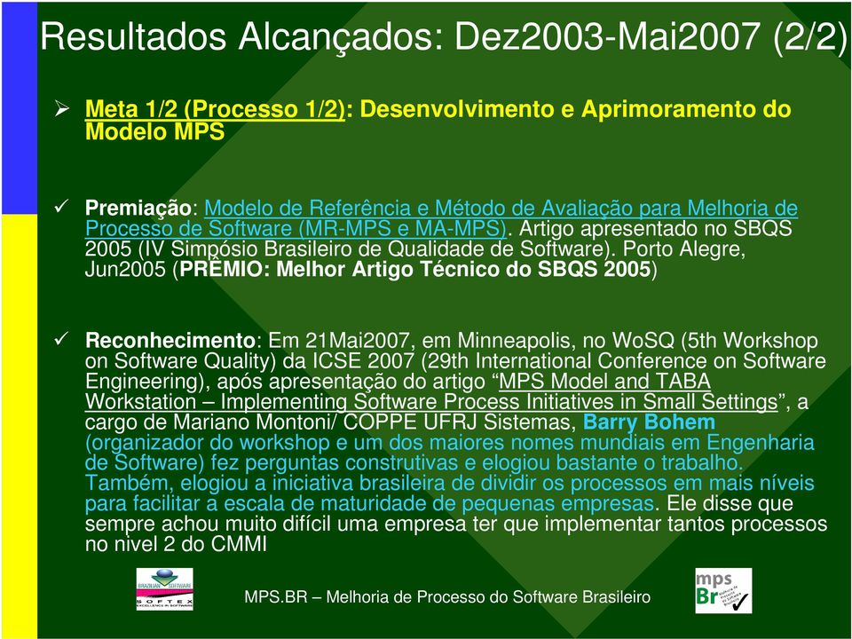 Porto Alegre, Jun2005 (PRÊMIO: Melhor Artigo Técnico do SBQS 2005) Reconhecimento: Em 21Mai2007, em Minneapolis, no WoSQ (5th Workshop on Software Quality) da ICSE 2007 (29th International Conference