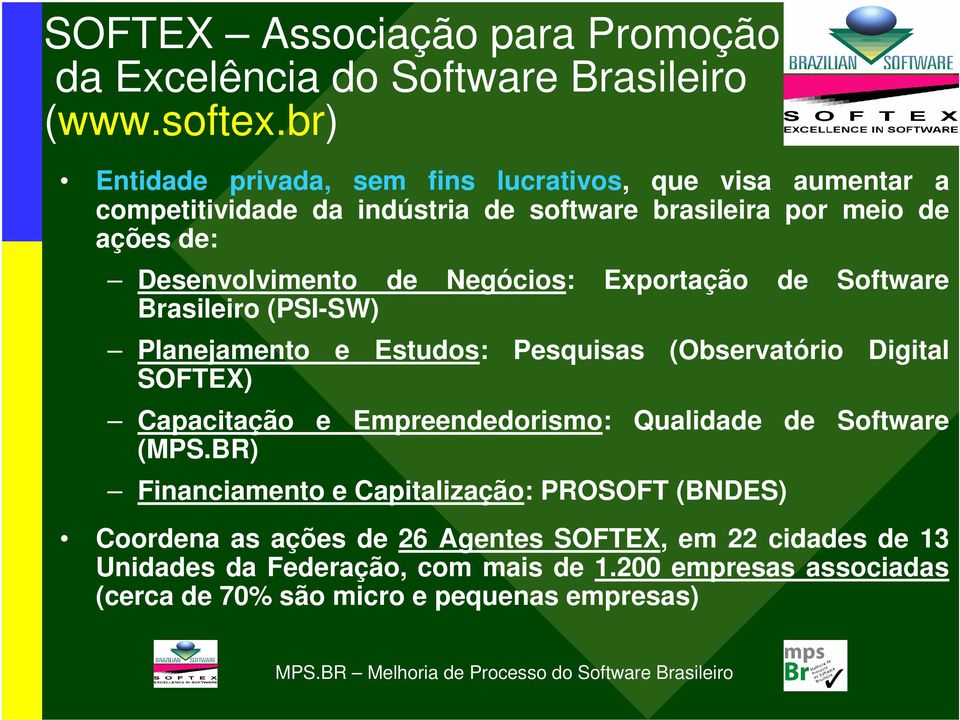 Negócios: Exportação de Software Brasileiro (PSI-SW) Planejamento e Estudos: Pesquisas (Observatório Digital SOFTEX) Capacitação e Empreendedorismo: