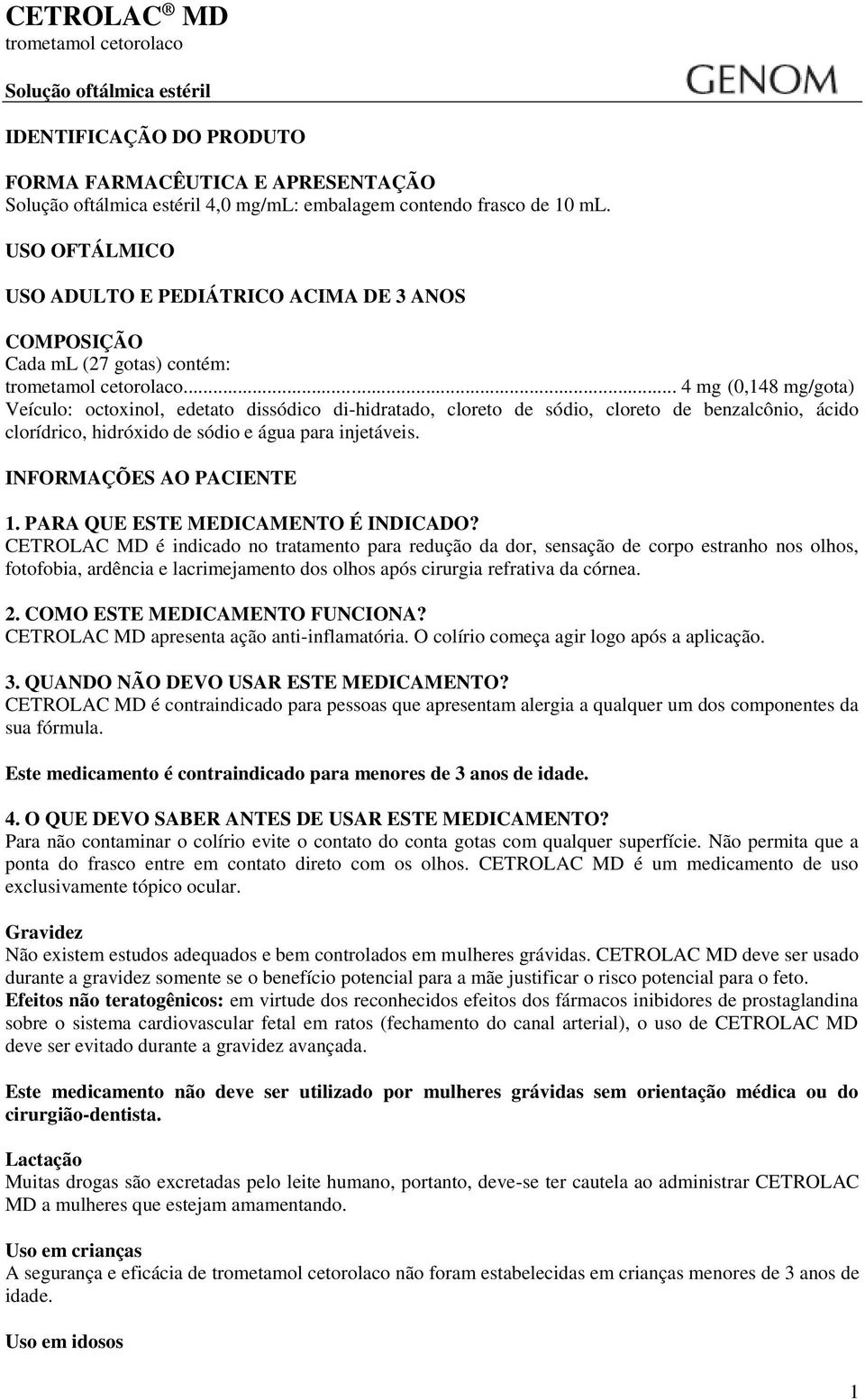 .. 4 mg (0,148 mg/gota) Veículo: octoxinol, edetato dissódico di-hidratado, cloreto de sódio, cloreto de benzalcônio, ácido clorídrico, hidróxido de sódio e água para injetáveis.