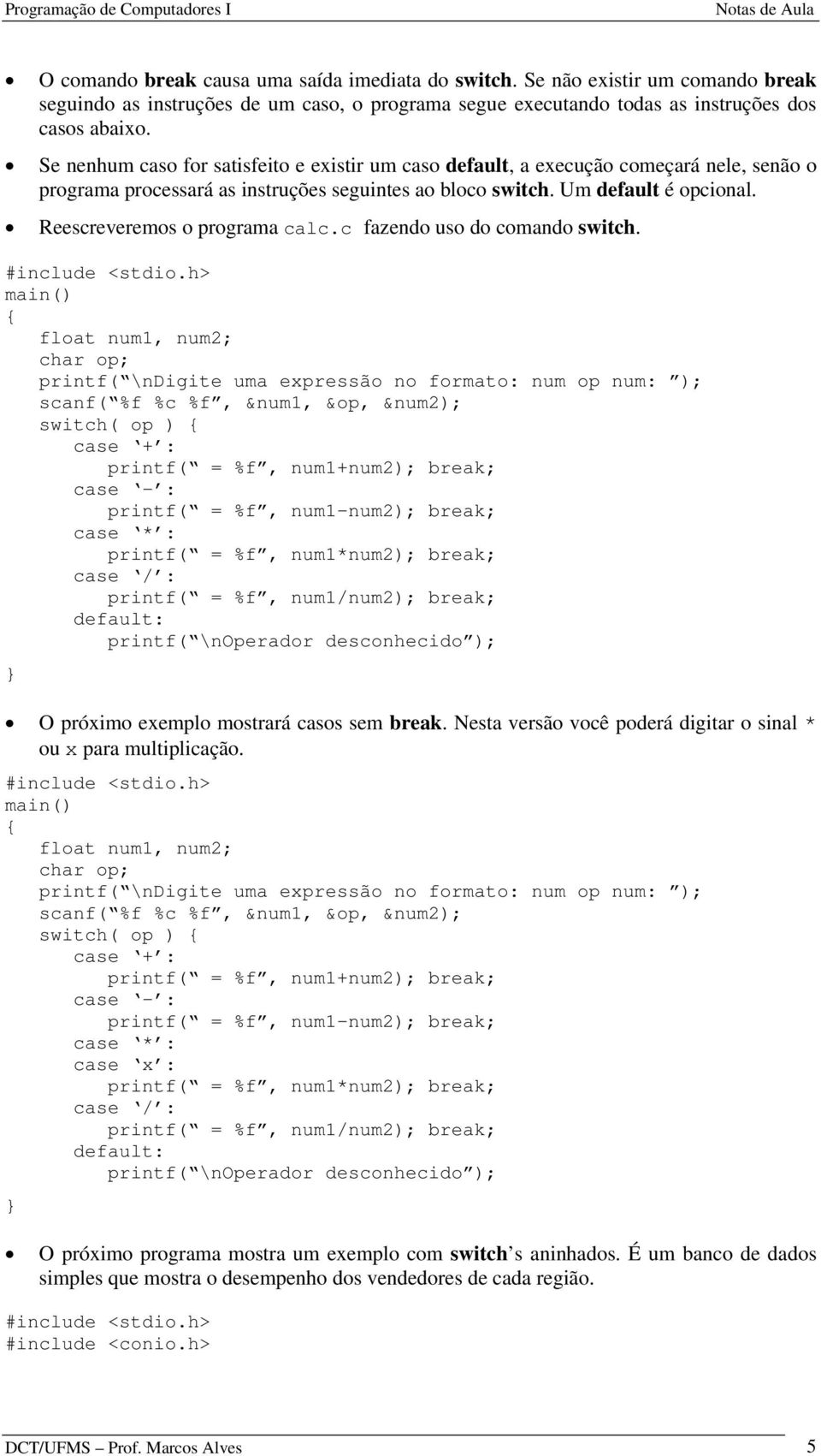 Reescreveremos o programa calc.c fazendo uso do comando switch.