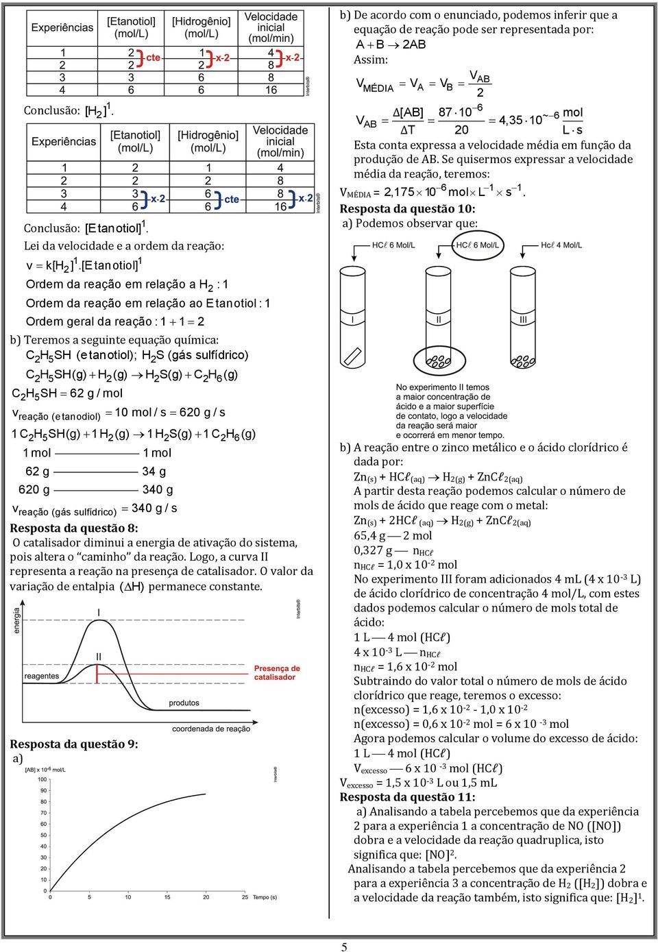 SH(g) H (g) H S(g) C H (g) 5 6 CH5SH 6 g / mol vreação (e tanodiol) 0 mol / s 60 g / s CH5SH(g) H (g) HS(g) CH 6(g) 6 g 4 g 60 g 40 g vreação (gás sulfídrico) 40 g / s Resposta da questão 8: O