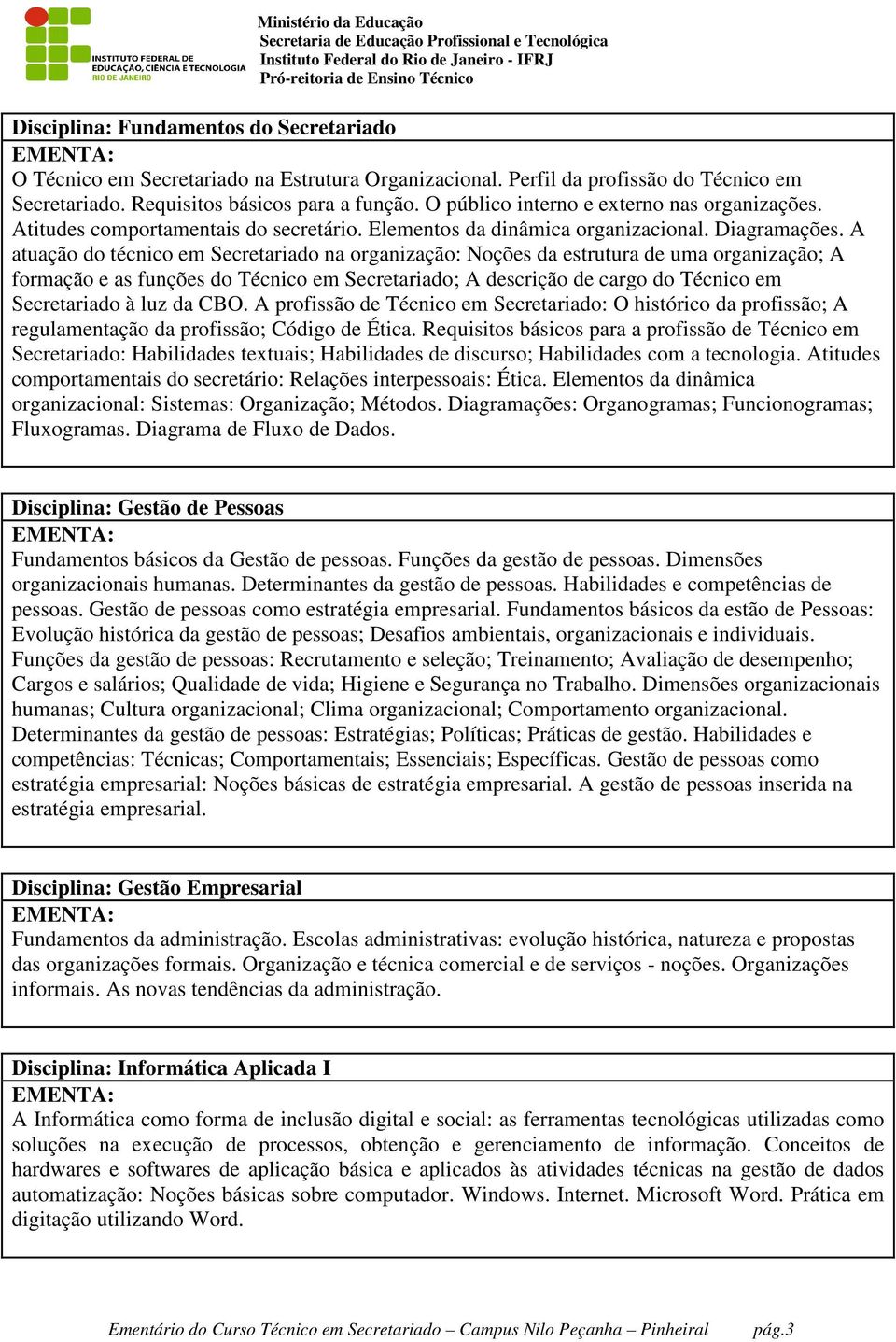 A atuação do técnico em Secretariado na organização: Noções da estrutura de uma organização; A formação e as funções do Técnico em Secretariado; A descrição de cargo do Técnico em Secretariado à luz