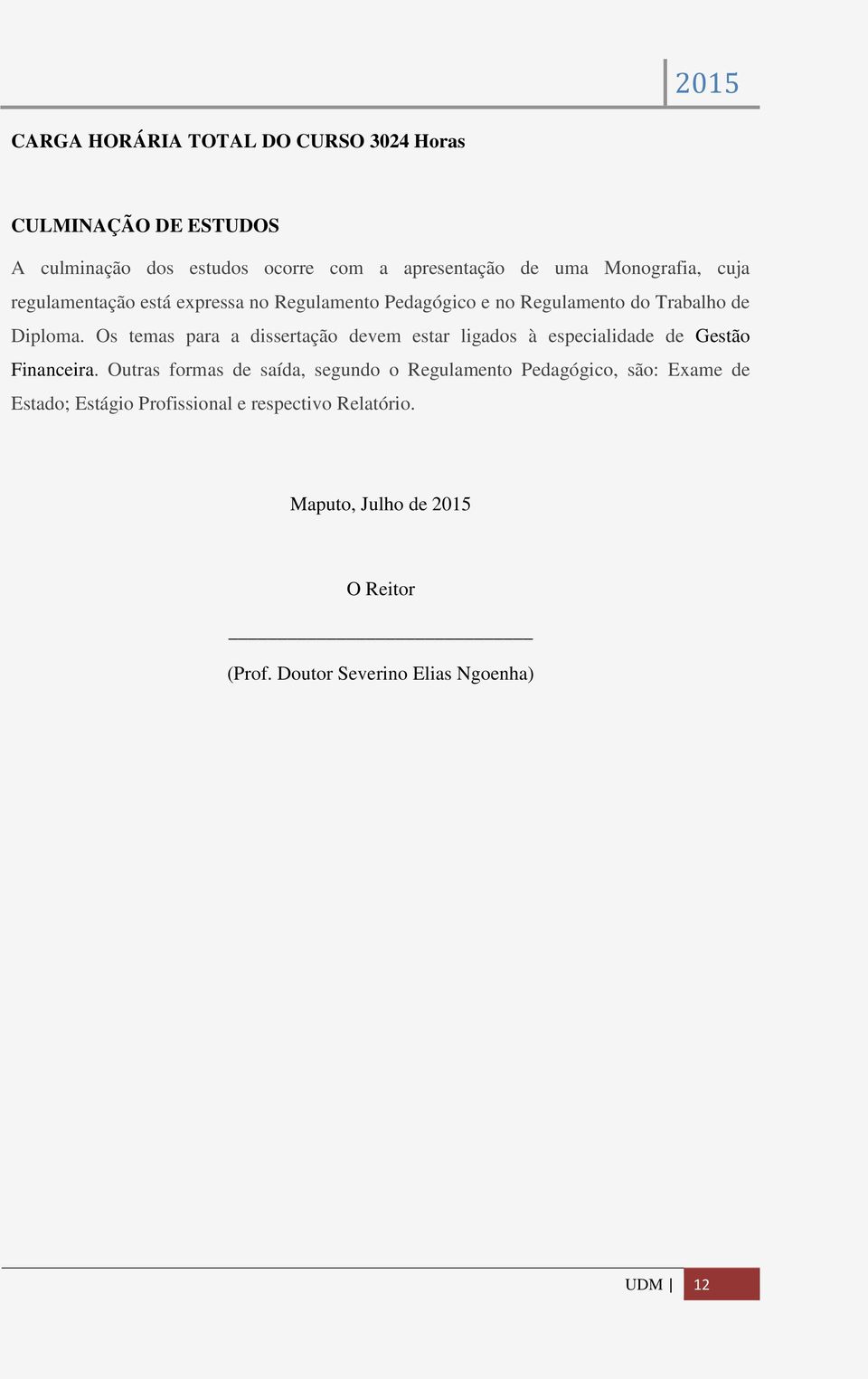 Os temas para a dissertação devem estar ligados à especialidade de Gestão Financeira.