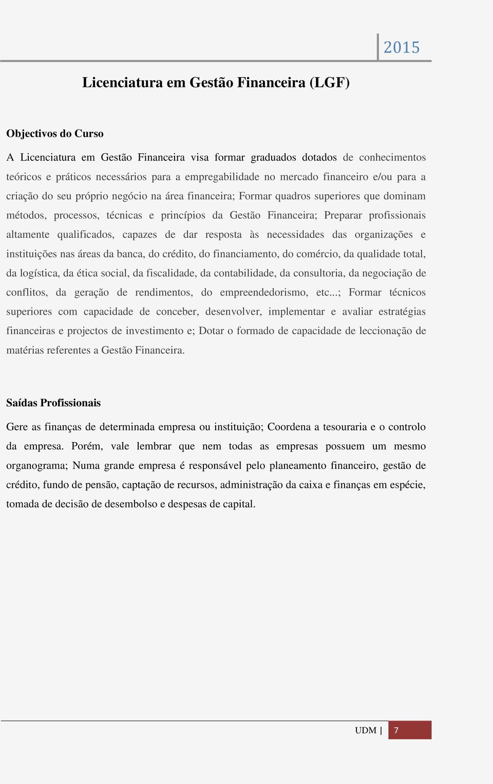 profissionais altamente qualificados, capazes de dar resposta às necessidades das organizações e instituições nas áreas da banca, do crédito, do financiamento, do comércio, da qualidade total, da