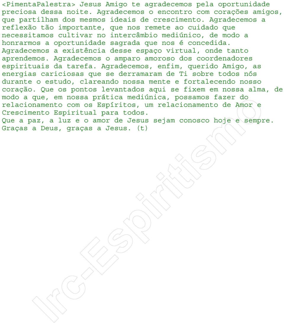 Agradecemos a existência desse espaço virtual, onde tanto aprendemos. Agradecemos o amparo amoroso dos coordenadores espirituais da tarefa.