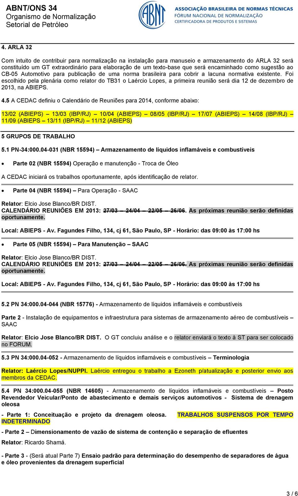 Foi escolhido pela plenária como relator do TB31 o Laércio Lopes, a primeira reunião será dia 12 de dezembro de 2013, na ABIEPS. 4.